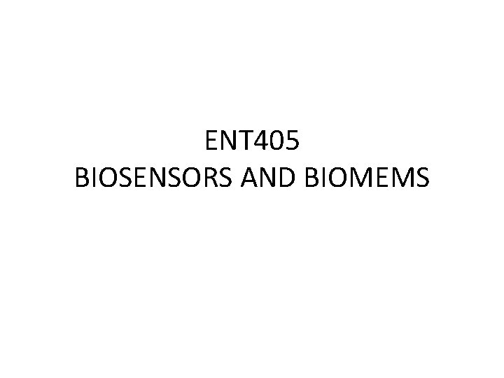 ENT 405 BIOSENSORS AND BIOMEMS 