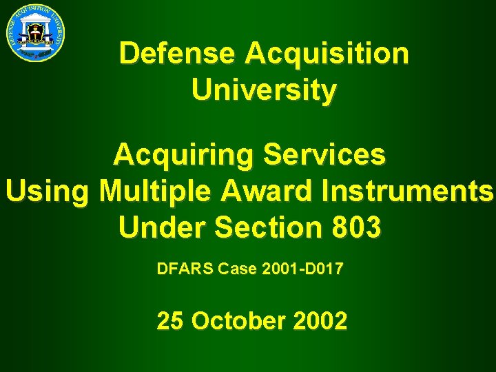 Defense Acquisition University Acquiring Services Using Multiple Award Instruments Under Section 803 DFARS Case