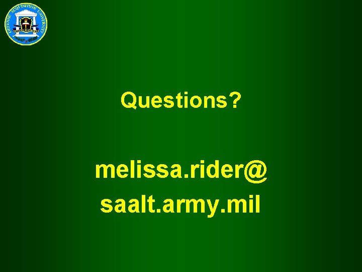 Questions? melissa. rider@ saalt. army. mil 