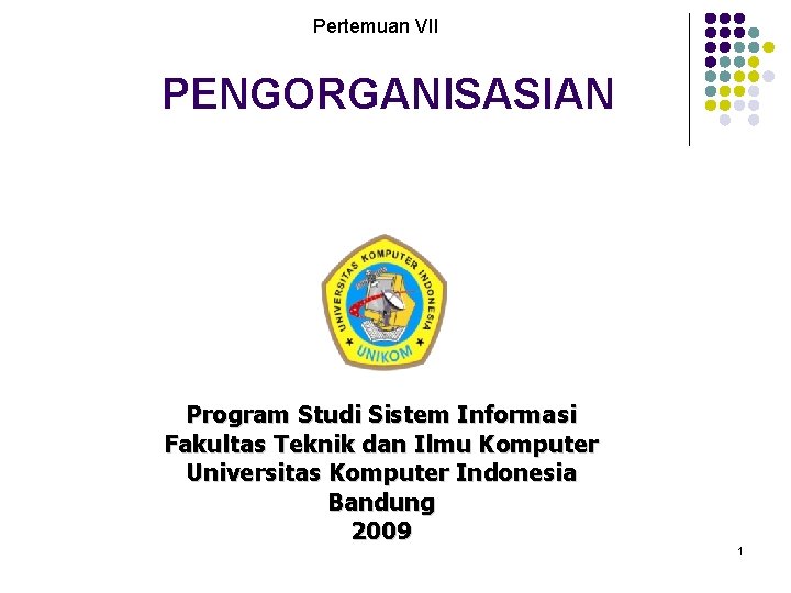 Pertemuan VII PENGORGANISASIAN Program Studi Sistem Informasi Fakultas Teknik dan Ilmu Komputer Universitas Komputer