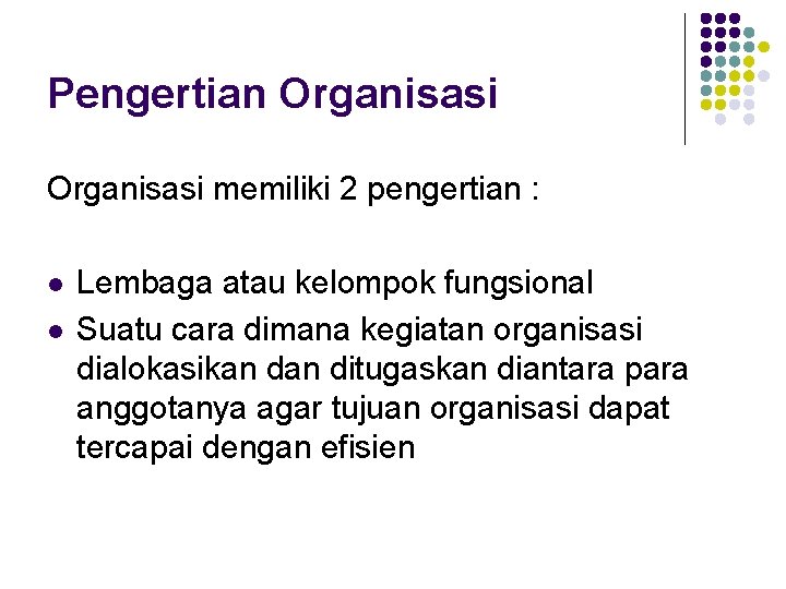 Pengertian Organisasi memiliki 2 pengertian : l l Lembaga atau kelompok fungsional Suatu cara