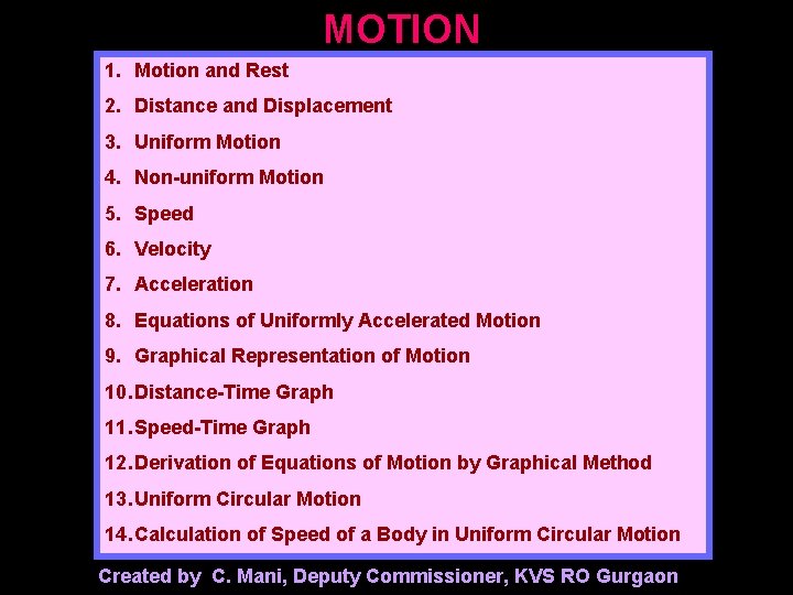 MOTION 1. Motion and Rest 2. Distance and Displacement 3. Uniform Motion 4. Non-uniform