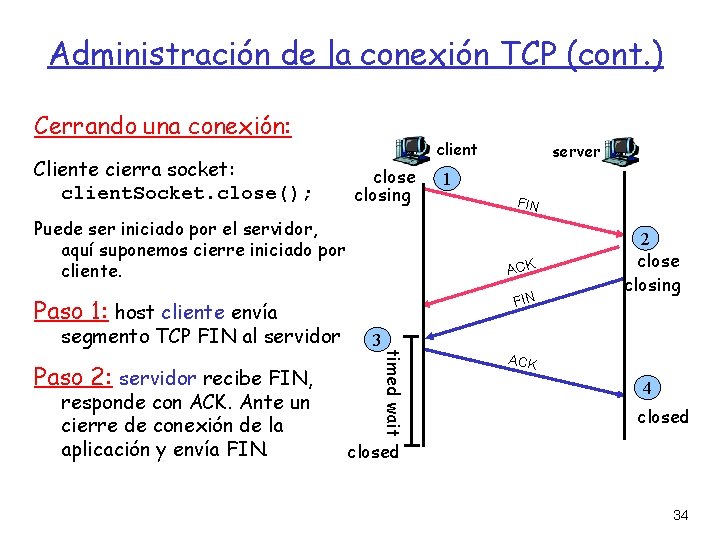 Administración de la conexión TCP (cont. ) Cerrando una conexión: Cliente cierra socket: client.