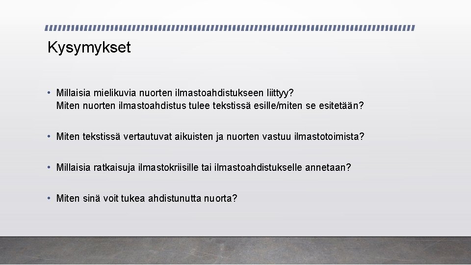 Kysymykset • Millaisia mielikuvia nuorten ilmastoahdistukseen liittyy? Miten nuorten ilmastoahdistus tulee tekstissä esille/miten se