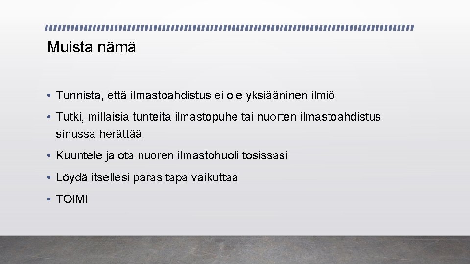 Muista nämä • Tunnista, että ilmastoahdistus ei ole yksiääninen ilmiö • Tutki, millaisia tunteita