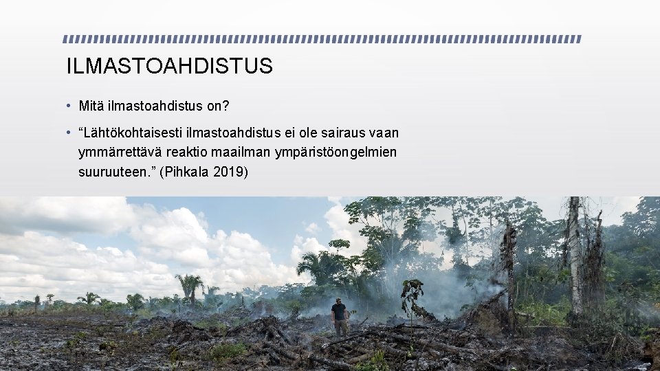 ILMASTOAHDISTUS • Mitä ilmastoahdistus on? • “Lähtökohtaisesti ilmastoahdistus ei ole sairaus vaan ymmärrettävä reaktio