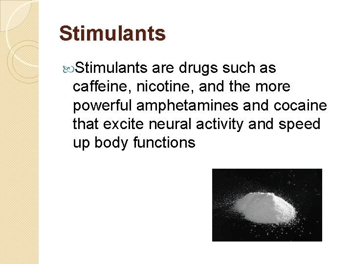 Stimulants are drugs such as caffeine, nicotine, and the more powerful amphetamines and cocaine
