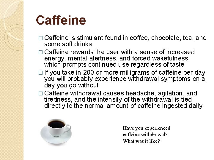 Caffeine � Caffeine is stimulant found in coffee, chocolate, tea, and some soft drinks