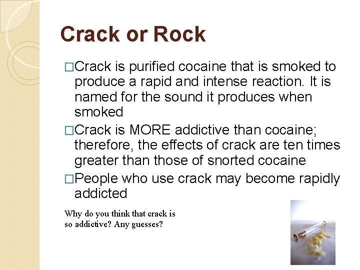 Crack or Rock �Crack is purified cocaine that is smoked to produce a rapid