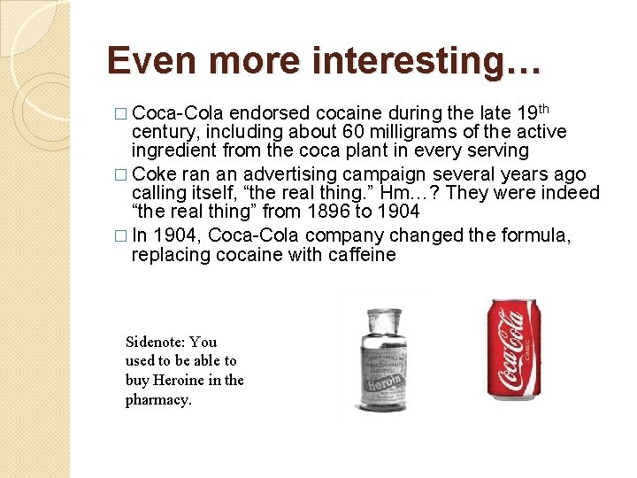 Even more interesting… � Coca-Cola endorsed cocaine during the late 19 th century, including