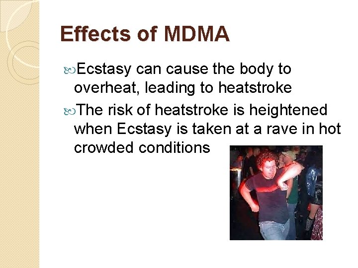 Effects of MDMA Ecstasy can cause the body to overheat, leading to heatstroke The