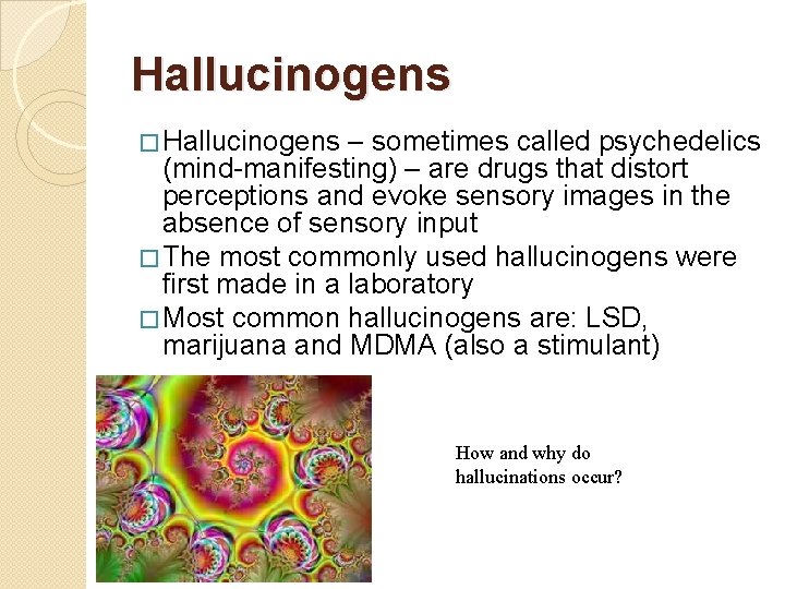 Hallucinogens � Hallucinogens – sometimes called psychedelics (mind-manifesting) – are drugs that distort perceptions