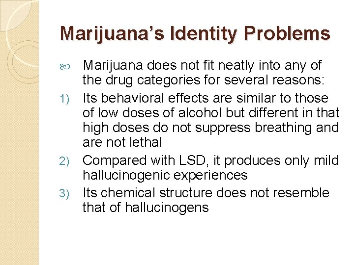 Marijuana’s Identity Problems Marijuana does not fit neatly into any of the drug categories