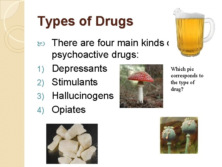 Types of Drugs 1) 2) 3) 4) There are four main kinds of psychoactive