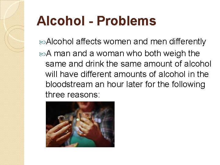Alcohol - Problems Alcohol affects women and men differently A man and a woman