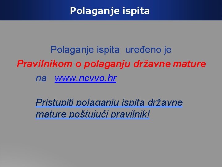 Polaganje ispita uređeno je Pravilnikom o polaganju državne mature na www. ncvvo. hr Pristupiti