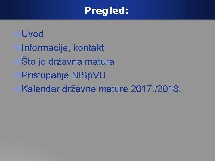 Pregled: Uvod Informacije, kontakti Što je državna matura Pristupanje NISp. VU Kalendar državne mature