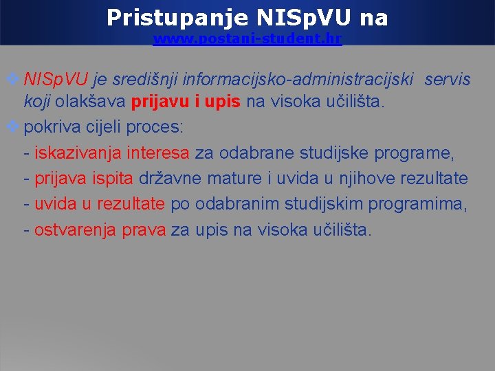 Pristupanje NISp. VU na www. postani-student. hr NISp. VU je središnji informacijsko-administracijski servis koji