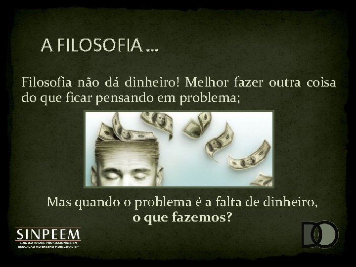 A FILOSOFIA. . . Filosofia não dá dinheiro! Melhor fazer outra coisa do que