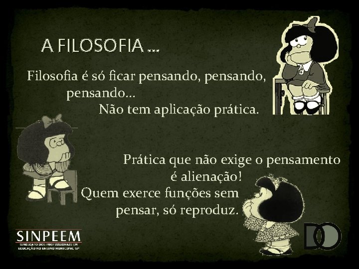 A FILOSOFIA. . . Filosofia é só ficar pensando, pensando. . . Não tem