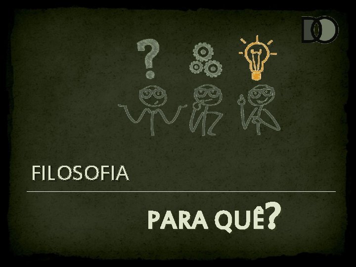 FILOSOFIA PARA QUÊ? 