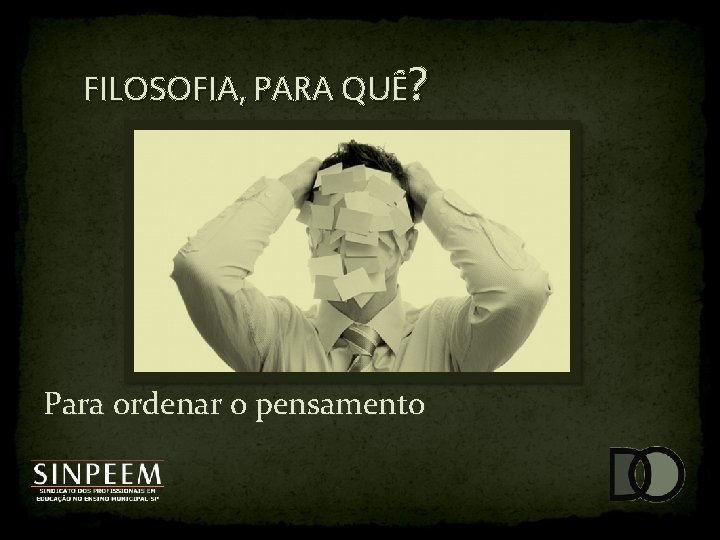 FILOSOFIA, PARA QUÊ? Para ordenar o pensamento 