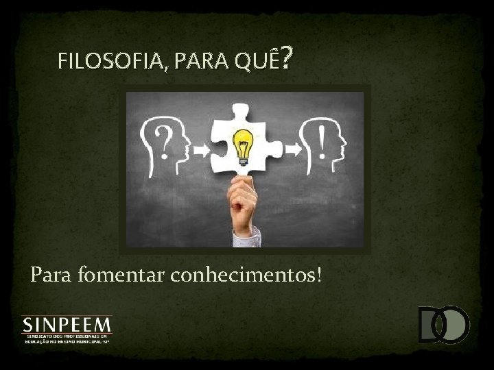 FILOSOFIA, PARA QUÊ? Para fomentar conhecimentos! 