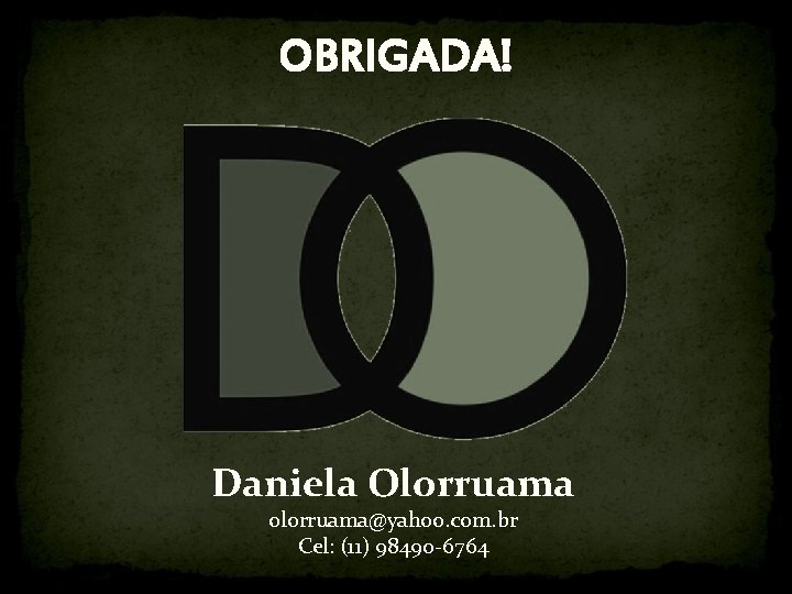 OBRIGADA! Daniela Olorruama olorruama@yahoo. com. br Cel: (11) 98490 -6764 