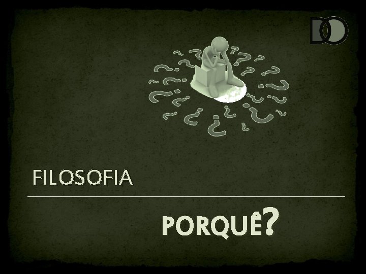 FILOSOFIA PORQUÊ? 