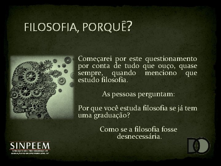 FILOSOFIA, PORQUÊ? Começarei por este questionamento por conta de tudo que ouço, quase sempre,