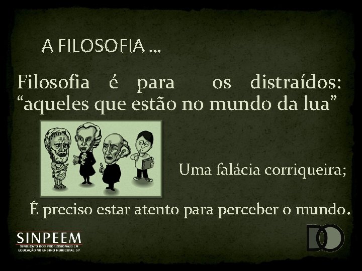 A FILOSOFIA. . . Filosofia é para os distraídos: “aqueles que estão no mundo