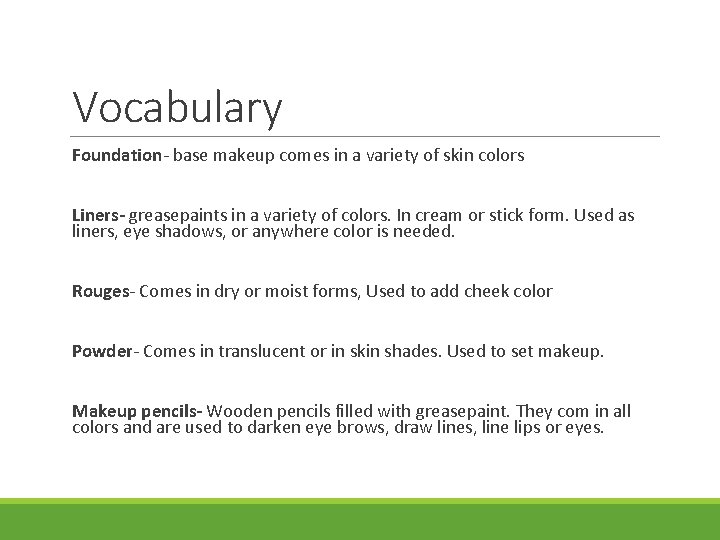Vocabulary Foundation- base makeup comes in a variety of skin colors Liners- greasepaints in