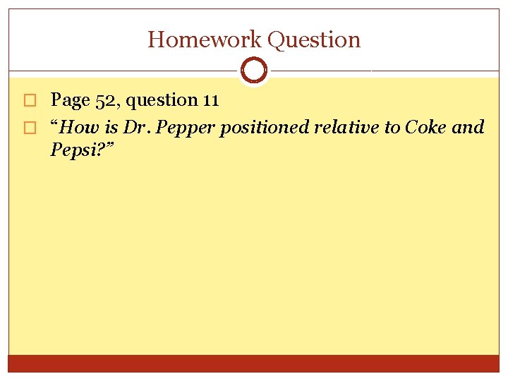 Homework Question � Page 52, question 11 � “How is Dr. Pepper positioned relative