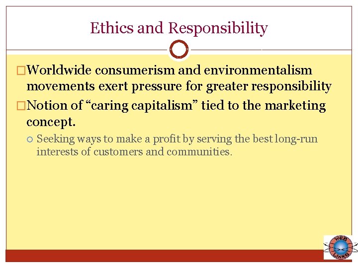 Ethics and Responsibility �Worldwide consumerism and environmentalism movements exert pressure for greater responsibility �Notion