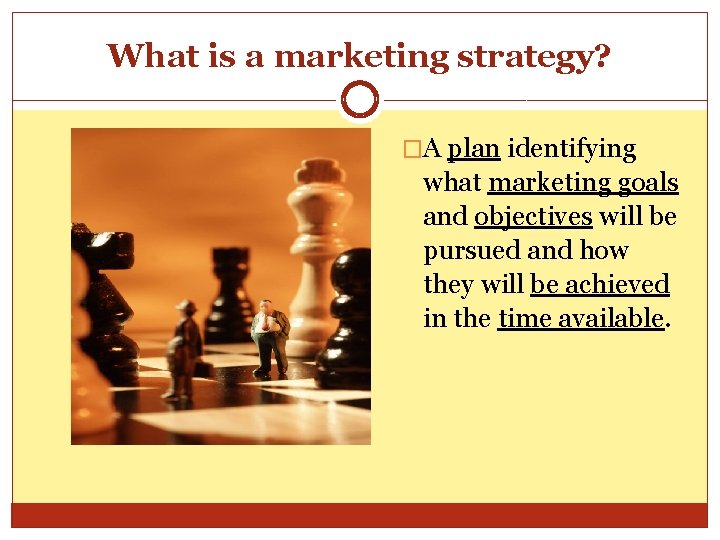 What is a marketing strategy? �A plan identifying what marketing goals and objectives will