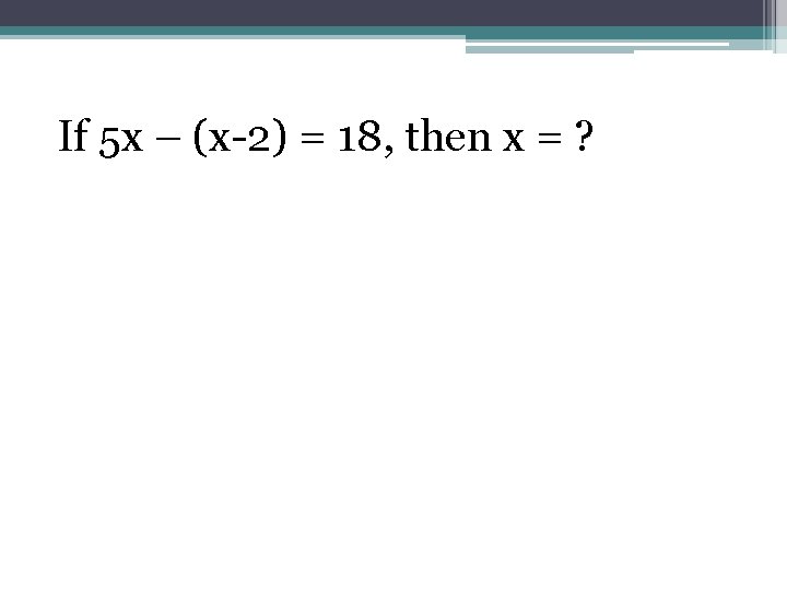 If 5 x – (x-2) = 18, then x = ? 