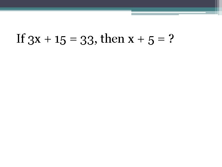 If 3 x + 15 = 33, then x + 5 = ? 