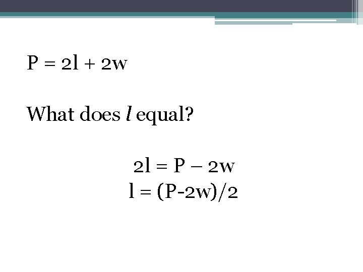 P = 2 l + 2 w What does l equal? 2 l =