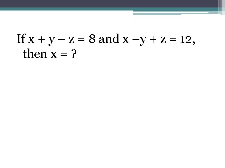 If x + y – z = 8 and x –y + z =