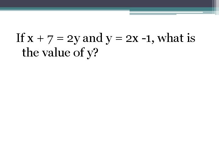 If x + 7 = 2 y and y = 2 x -1, what