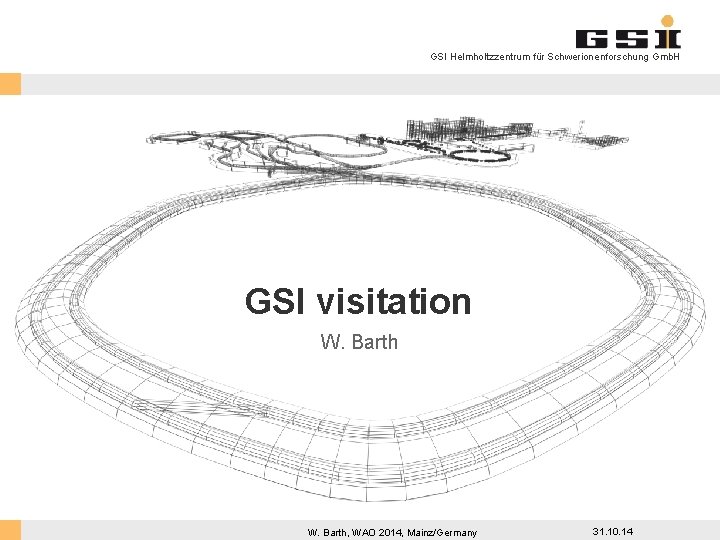 GSI Helmholtzzentrum für Schwerionenforschung Gmb. H GSI visitation W. Barth GSI Helmholtzzentrum für Schwerionenforschung