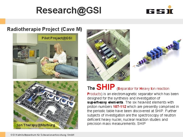 Research@GSI Radiotherapie Project (Cave M) Pilot Project@GSI The Ion Therapy@Marburg GSI Helmholtzzentrum für Schwerionenforschung