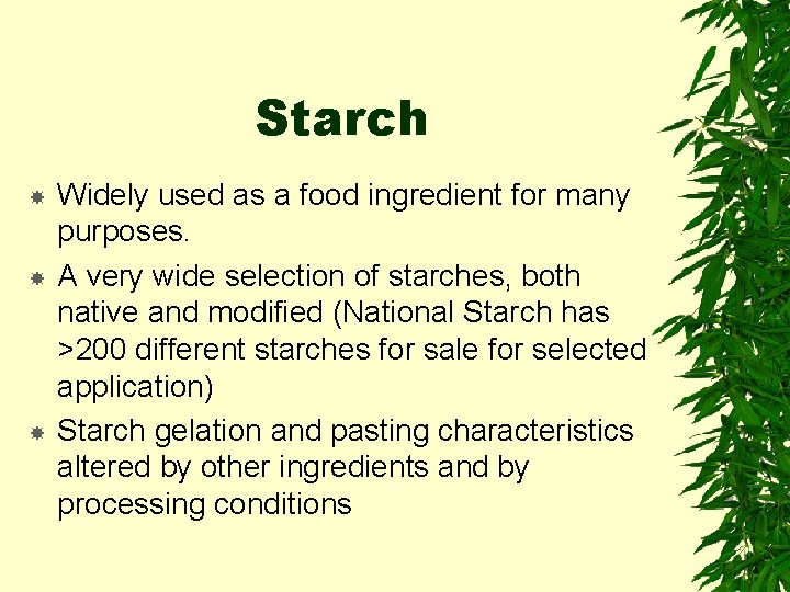 Starch Widely used as a food ingredient for many purposes. A very wide selection