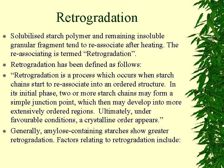 Retrogradation Solubilised starch polymer and remaining insoluble granular fragment tend to re-associate after heating.