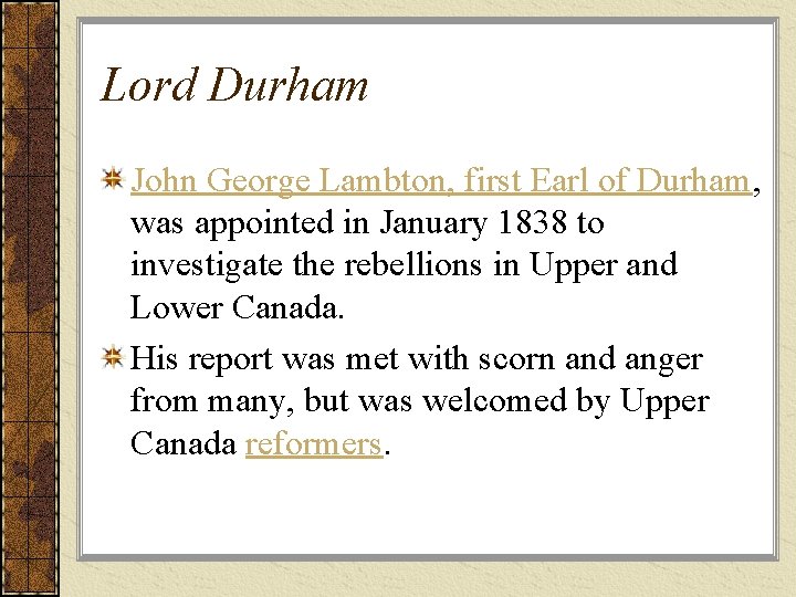 Lord Durham John George Lambton, first Earl of Durham, was appointed in January 1838