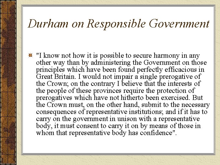 Durham on Responsible Government "I know not how it is possible to secure harmony