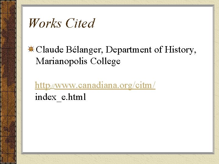 Works Cited Claude Bélanger, Department of History, Marianopolis College http: //www. canadiana. org/citm/ index_e.