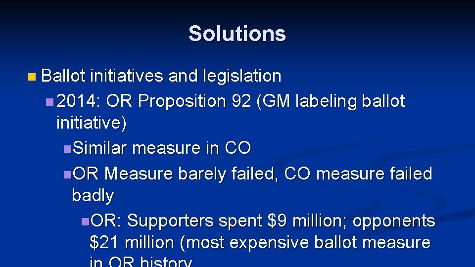 Solutions n Ballot initiatives and legislation n 2014: OR Proposition 92 (GM labeling ballot