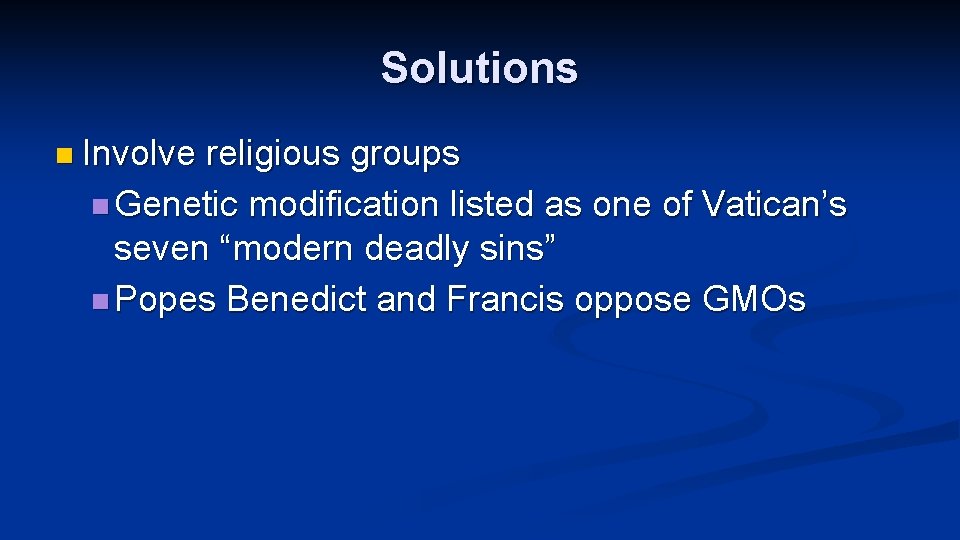 Solutions n Involve religious groups n Genetic modification listed as one of Vatican’s seven