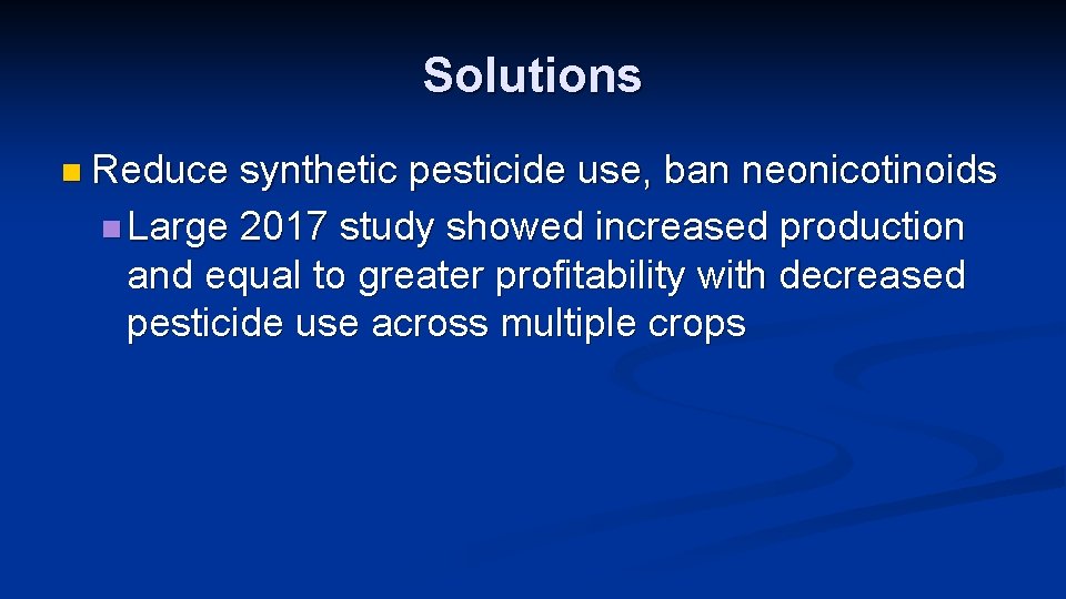 Solutions n Reduce synthetic pesticide use, ban neonicotinoids n Large 2017 study showed increased